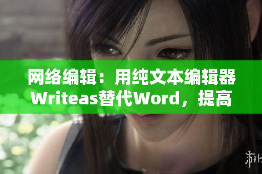 网络编辑：用纯文本编辑器Writeas替代Word，提高效率！