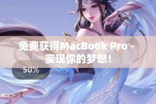 免费获得MacBook Pro - 实现你的梦想！