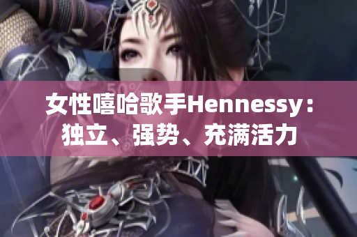 女性嘻哈歌手Hennessy：独立、强势、充满活力