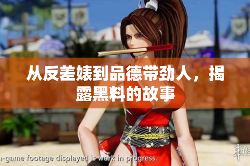 从反差婊到品德带劲人，揭露黑料的故事