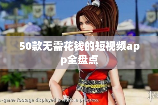 50款无需花钱的短视频app全盘点
