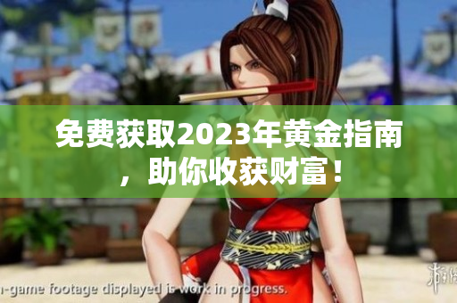 免费获取2023年黄金指南，助你收获财富！