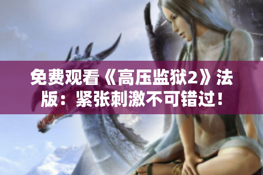 免费观看《高压监狱2》法版：紧张刺激不可错过！