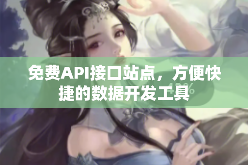 免费API接口站点，方便快捷的数据开发工具