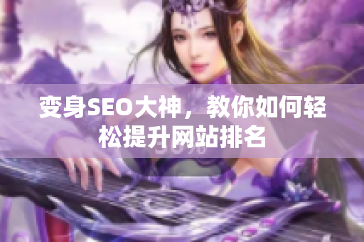 变身SEO大神，教你如何轻松提升网站排名
