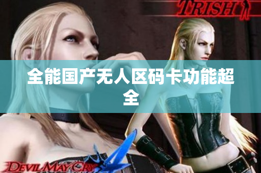 全能国产无人区码卡功能超全