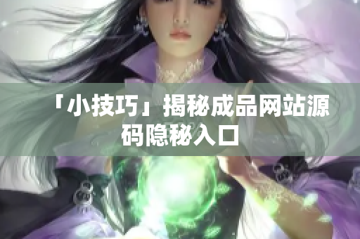 「小技巧」揭秘成品网站源码隐秘入口