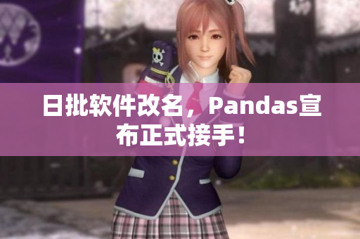 日批软件改名，Pandas宣布正式接手！