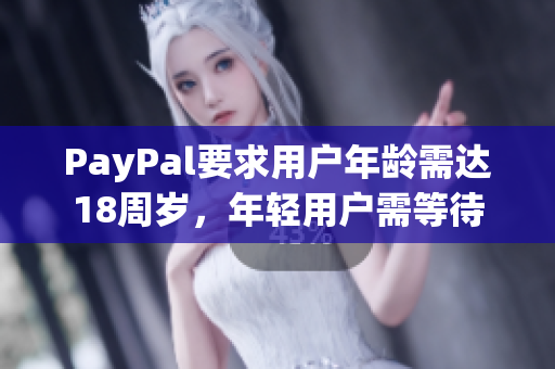 PayPal要求用户年龄需达18周岁，年轻用户需等待