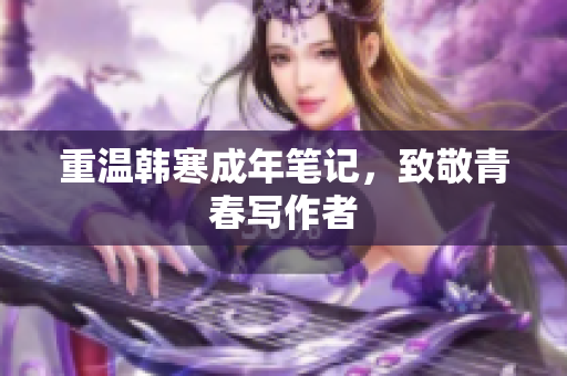 重温韩寒成年笔记，致敬青春写作者