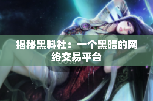 揭秘黑料社：一个黑暗的网络交易平台