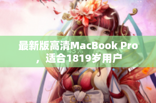 最新版高清MacBook Pro，适合1819岁用户