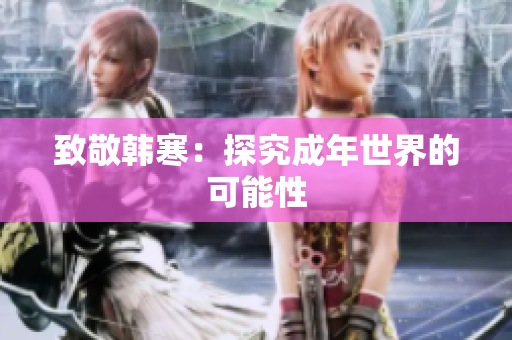 致敬韩寒：探究成年世界的可能性