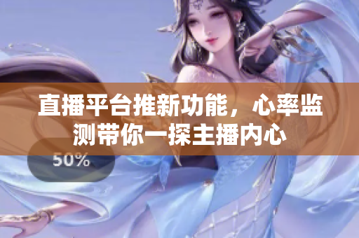 直播平台推新功能，心率监测带你一探主播内心