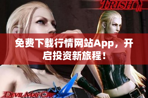 免费下载行情网站App，开启投资新旅程！