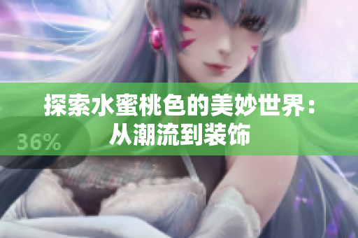 探索水蜜桃色的美妙世界：从潮流到装饰
