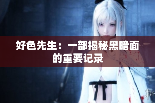 好色先生：一部揭秘黑暗面的重要记录