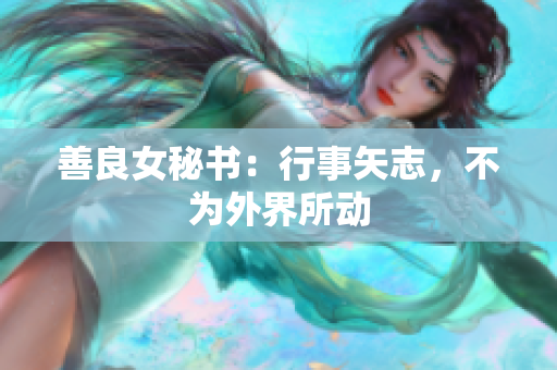 善良女秘书：行事矢志，不为外界所动