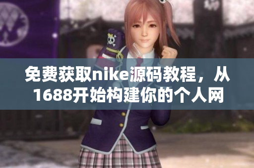 免费获取nike源码教程，从1688开始构建你的个人网站