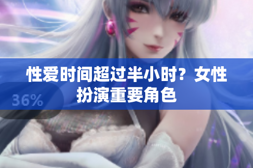 性爱时间超过半小时？女性扮演重要角色