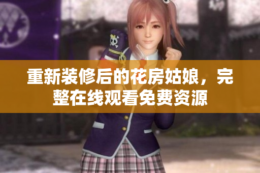 重新装修后的花房姑娘，完整在线观看免费资源