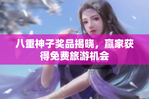 八重神子奖品揭晓，赢家获得免费旅游机会