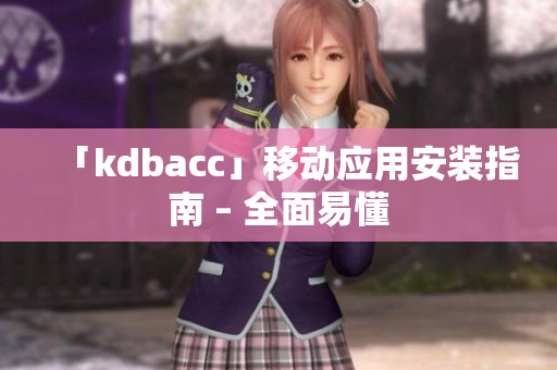 「kdbacc」移动应用安装指南 – 全面易懂