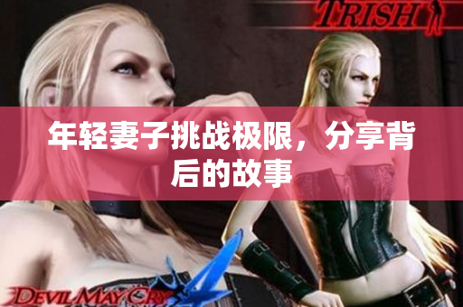 年轻妻子挑战极限，分享背后的故事