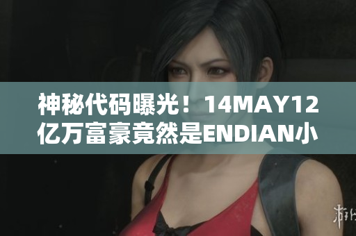 神秘代码曝光！14MAY12亿万富豪竟然是ENDIAN小孩？