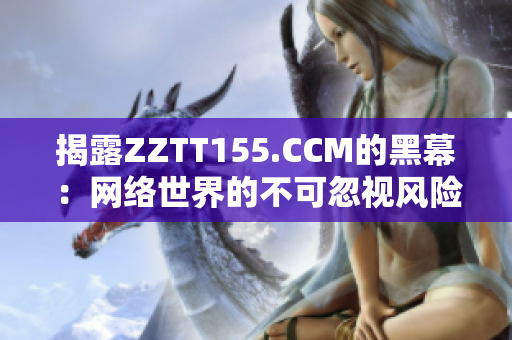 揭露ZZTT155.CCM的黑幕：网络世界的不可忽视风险