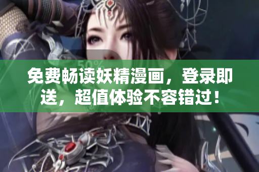 免费畅读妖精漫画，登录即送，超值体验不容错过！