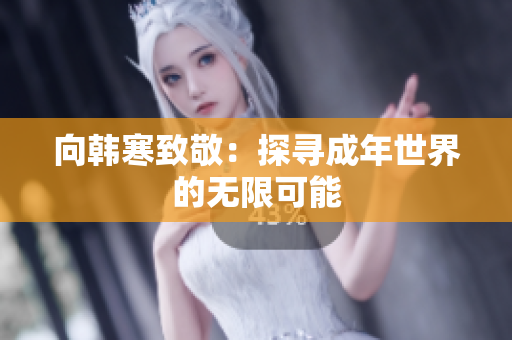 向韩寒致敬：探寻成年世界的无限可能