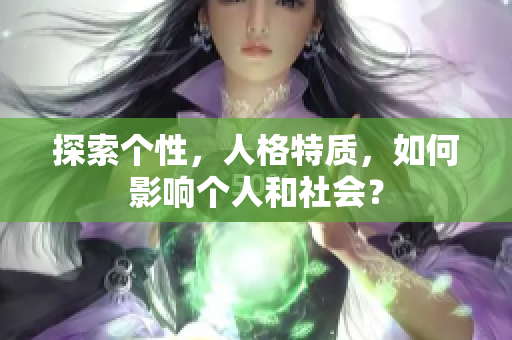 探索个性，人格特质，如何影响个人和社会？
