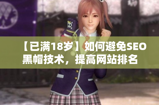 【已满18岁】如何避免SEO黑帽技术，提高网站排名