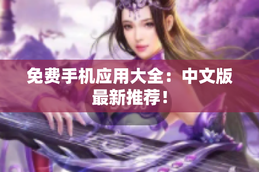 免费手机应用大全：中文版最新推荐！