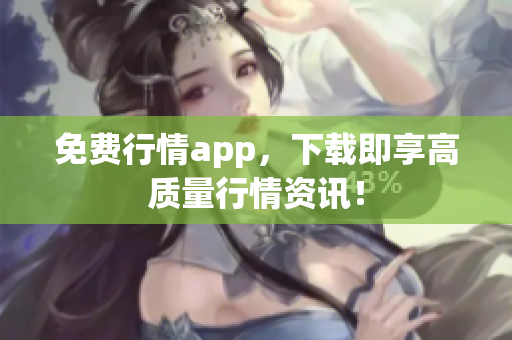 免费行情app，下载即享高质量行情资讯！