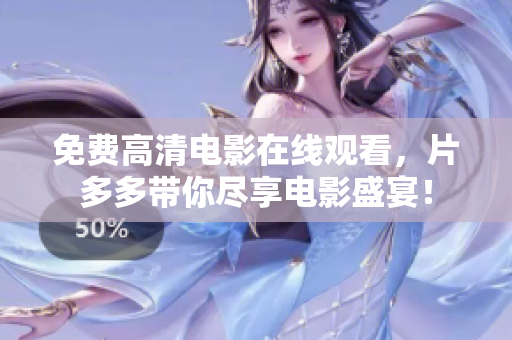 免费高清电影在线观看，片多多带你尽享电影盛宴！