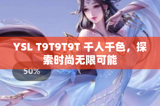 YSL T9T9T9T 千人千色，探索时尚无限可能