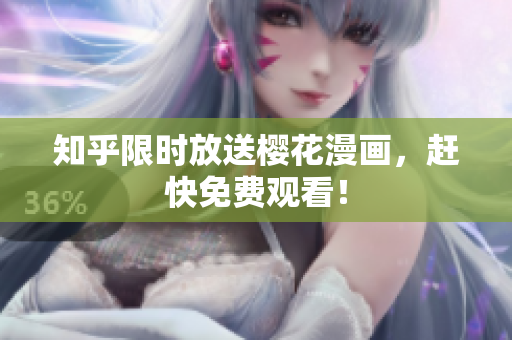 知乎限时放送樱花漫画，赶快免费观看！