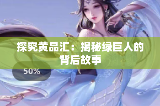 探究黄品汇：揭秘绿巨人的背后故事