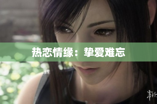热恋情缘：挚爱难忘