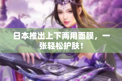 日本推出上下两用面膜，一张轻松护肤！