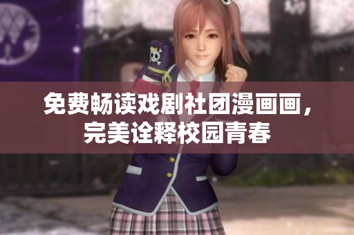 免费畅读戏剧社团漫画画，完美诠释校园青春