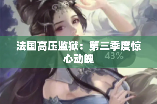 法国高压监狱：第三季度惊心动魄
