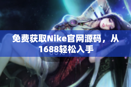 免费获取Nike官网源码，从1688轻松入手