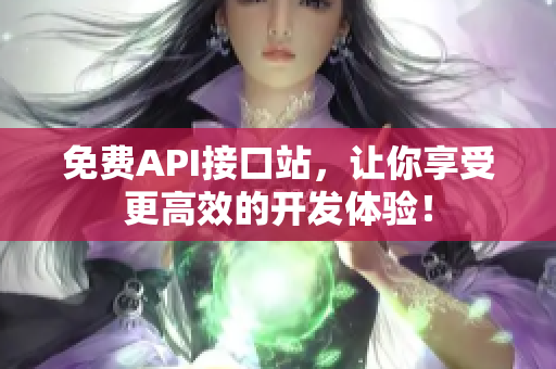 免费API接口站，让你享受更高效的开发体验！