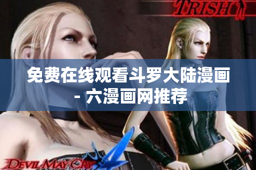 免费在线观看斗罗大陆漫画 - 六漫画网推荐