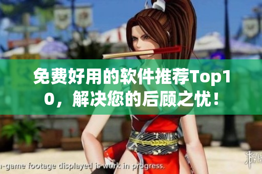 免费好用的软件推荐Top10，解决您的后顾之忧！