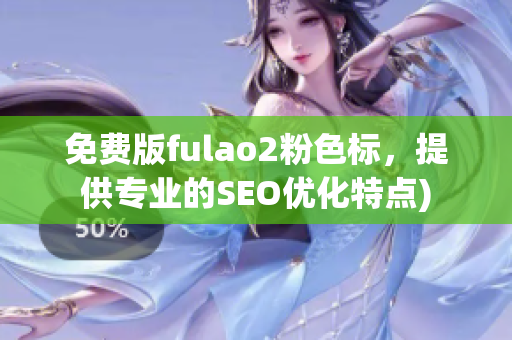 免费版fulao2粉色标，提供专业的SEO优化特点)