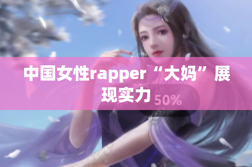 中国女性rapper“大妈”展现实力